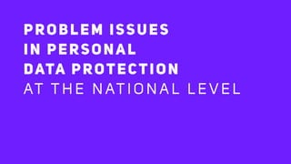 PROBLEM ISSUES
IN PERSONAL
DATA PROTECTION
AT T H E N AT I O N A L L E V E L
 