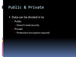 Public & PrivateData can be divided in toPublicDoesn’t need security PrivateProtection/ encryption required