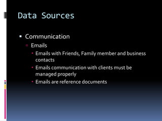 Data SourcesCommunicationEmailsEmails with Friends, Family member and business contacts Emails communication with clients must be managed properlyEmails are reference documents