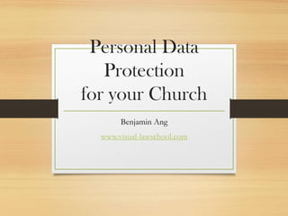 Personal Data
Protection
for your Church
Benjamin Ang
www.visual-lawschool.com
 