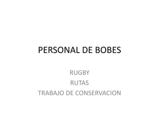 PERSONAL DE BOBES
RUGBY
RUTAS
TRABAJO DE CONSERVACION
 
