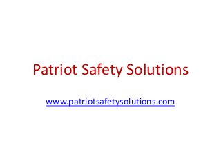 Patriot Safety Solutions
www.patriotsafetysolutions.com

 