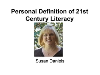 Personal Definition of 21st Century Literacy Susan Daniels 