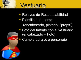 VestuarioVestuario
 Relevos de Responsabilidad
 Plantilla del talento
(encabezado, pintado, “props”)
 Foto del talento con el vestuario
(encabezado + Foto)
 Cambia para otro personaje
 