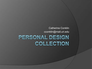 Personal Design Collection Catherine Conklin cconklin@mail.uri.edu 