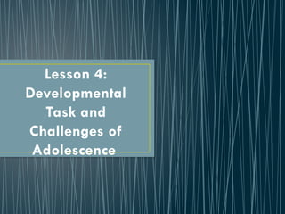 Lesson 4:
Developmental
Task and
Challenges of
Adolescence
 