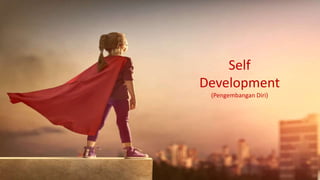Self
Development
(Pengembangan Diri)
 