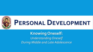 PERSONAL DEVELOPMENT
Knowing Oneself:
Understanding Oneself
During Middle and Late Adolescence
 
