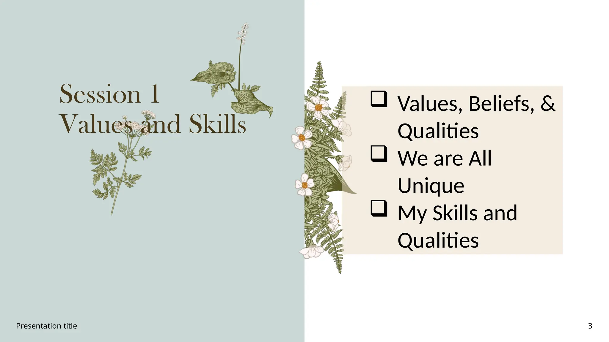 Presentation title 3
Session 1
Values and Skills
 Values, Beliefs, &
Qualities
 We are All
Unique
 My Skills and
Qualities
 