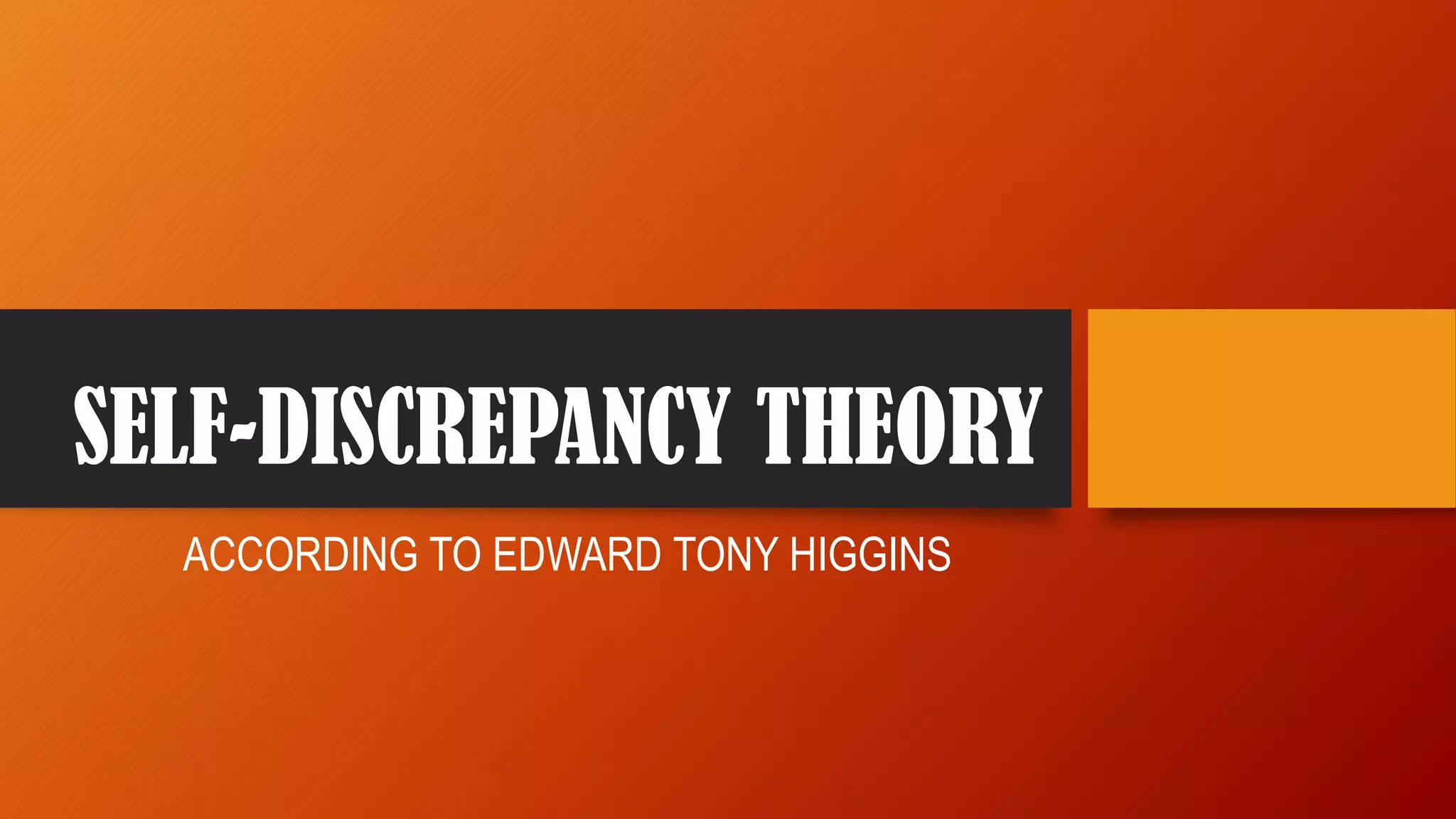 SELF-DISCREPANCY THEORY
ACCORDING TO EDWARD TONY HIGGINS