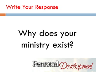 Write Your Response:
Why does your
ministry exist?
 