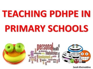 TEACHING PDHPE IN
PRIMARY SCHOOLS
Sarah Kheireddine
 