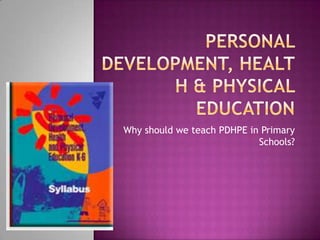 Why should we teach PDHPE in Primary
                            Schools?
 