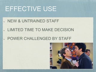 NEW & UNTRAINED STAFF
LIMITED TIME TO MAKE DECISION
POWER CHALLENGED BY STAFF
 