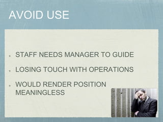 STAFF NEEDS MANAGER TO GUIDE
LOSING TOUCH WITH OPERATIONS
WOULD RENDER POSITION
MEANINGLESS
 