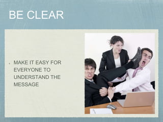 MAKE IT EASY FOR
EVERYONE TO
UNDERSTAND THE
MESSAGE
 