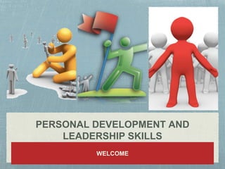 PERSONAL DEVELOPMENT AND
LEADERSHIP SKILLS
WELCOME
 