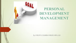 PERSONAL
DEVELOPMENT
MANAGEMENT
By: CHELDY S. ELUMBA-PABLEO, MPA; LLB
 