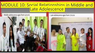 MODULE 10: Social Relationships in Middle and
Late Adolescence
 