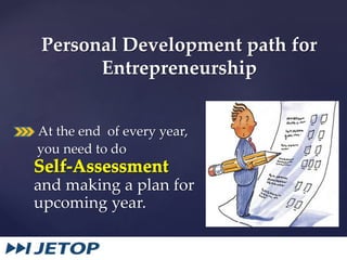 Personal Development path for
Entrepreneurship
At the end of every year,
you need to do
and making a plan for
upcoming year.
 