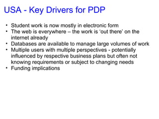 USA - Key Drivers for PDP <ul><ul><li>Student work is now mostly in electronic form </li></ul></ul><ul><ul><li>The web is ...