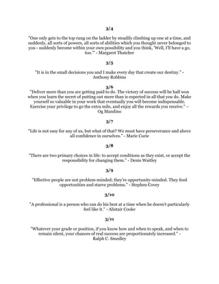 ,DPHQRXJKRIDQDUWLVWWRGUDZIUHHOXSRQPLPDJLQDWLRQ,PDJLQDWLRQLVPRUH
  LPSRUWDQWWKDQNQRZOHGJH.QRZOHGJHLVOLPLWHG,PDJLQDWLRQHQFLUFOHVWKHZRUOG
                                      $OEHUW(LQVWHLQ
                                              
                                           
                                              
      2QOWKRVHZKRULVNJRLQJWRRIDUFDQSRVVLEOILQGRXWKRZIDURQHFDQJR
                                         76(OLRW
                                              
                                           
                                              
,W
VDPD]LQJZKDWRUGLQDUSHRSOHFDQGRLIWKHVHWRXWZLWKRXWSUHFRQFHLYHGQRWLRQV
                                   KDUOHV).HWWHULQJ
                                              
                                           
                                              
   3HRSOHZKRDUHDIUDLGWRIDLOFDQQHYHUH[SHULHQFHWKHMRVRIVXFFHVV±3HWH=DIUD
                                              
                                           
                                              
       1RPDWWHUKRZVPDOODFNQRZOHGJHWKHDFKLHYHPHQW*UHJ+HQU4XLQQ
                                         
                                       0DUFK
                                              
                                            
                                              
 ,IRXGRQ
WTXLWDQGGRQ
WFKHDWDQGGRQ
WUXQKRPHZKHQWURXEOHDUULYHVRXFDQ
                                 RQOZLQ6KHOOH/RQJ
                                              
                                            
                                              
3XWRXUKHDUWPLQGLQWHOOHFWDQGVRXOHYHQWRRXUVPDOOHVWDFWV7KLVLVWKHVHFUHWRI
                               VXFFHVV6ZDPL6LYDQDQGD
                                              
                                            
                                              
7KHSHUVRQZKRPDNHVDVXFFHVVRIOLYLQJLVWKHRQHZKRVHHVKLVJRDOVWHDGLODQGDLPV
               IRULWXQVZHUYLQJO7KDWLVGHGLFDWLRQHFLO%'H0LOOH
                                              
                                              
                                              
                                              
                                              
                                              
 