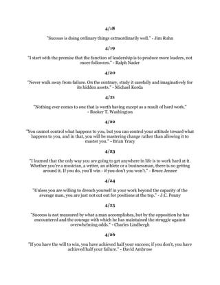 HV,DPDGUHDPHU)RUDGUHDPHULVRQHZKRFDQILQGKLVZDEPRRQOLJKWDQGVHH
                     WKHGDZQEHIRUHWKHUHVWRIWKHZRUOG2VFDU:LOGH
                                                
                                             
                           'RQ
WGUHDPLW%HLW5LFKDUG2
EULDQ
                                                
                                             
                                                
      +HKDVDFKLHYHGVXFFHVVZKRKDVOLYHGZHOOODXJKHGRIWHQDQGORYHGPXFK
                                   %HVVLH$QGHUVRQ6WDQOH
                                                
                                             
                                                
 ,IRXGRQ
WJRDIWHUZKDWRXZDQWRX
OOQHYHUKDYHLW,IRXGRQ
WDVNWKHDQVZHULV
           DOZDVQR,IRXGRQ
WVWHSIRUZDUGRX
UHDOZDVLQWKHVDPHSODFH
                                       1RUD5REHUWV
                                                
                                             
                                                
 +HQU)RUGFRXOGJHWDQWKLQJRXWRIPHQEHFDXVHKHMXVWWDONHGDQGZRXOGWHOOWKHP
     VWRULHV+H
GQHYHUVD
,ZDQWWKLVGRQH
+H
GVD
,ZRQGHULIZHFDQGRLW
±
                                        *HRUJH%URZQ
                                                
                                             
                                                
 7KRVHZKRGUHDPEGDDUHFRJQL]DQWRIPDQWKLQJVZKLFKHVFDSHWKRVHZKRGUHDP
                              RQOEQLJKW(GJDU$OOHQ3RH
                                                
                                             
                                                
7KHNHWRKDSSLQHVVLVKDYLQJGUHDPVWKHNHWRVXFFHVVLVPDNLQJWKHPFRPHWUXH
                                         -DPHV$OOHQ
                                                
                                             
                                                
   /LIHLVDVHULHVRISUREOHPVROYLQJRSSRUWXQLWLHV7KHSUREOHPVRXIDFHZLOOHLWKHU
           GHIHDWRXRUGHYHORSRXGHSHQGLQJRQKRZRXUHVSRQGWRWKHP±
                                         5LFN:DUUHQ
                                                
                                             
                                                
          $OOPHQZKRKDYHDFKLHYHGJUHDWWKLQJVKDYHEHHQJUHDWGUHDPHUV±
                                    2ULVRQ6ZHWW0DUGHQ
                                                
                                                
 