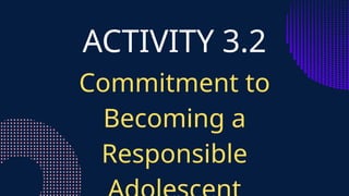 ACTIVITY 3.2
Commitment to
Becoming a
Responsible
 