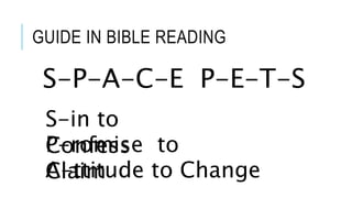GUIDE IN BIBLE READING
S-P-A-C-E P-E-T-S
S-in to
ConfessP-romise to
ClaimA-ttitude to Change
 