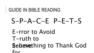 GUIDE IN BIBLE READING
S-P-A-C-E P-E-T-S
E-rror to Avoid
T-ruth to
BelieveS-omething to Thank God
 