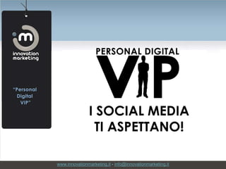 I SOCIAL MEDIA
TI ASPETTANO!
www.innovationmarketing.it - info@innovationmarketing.it
 