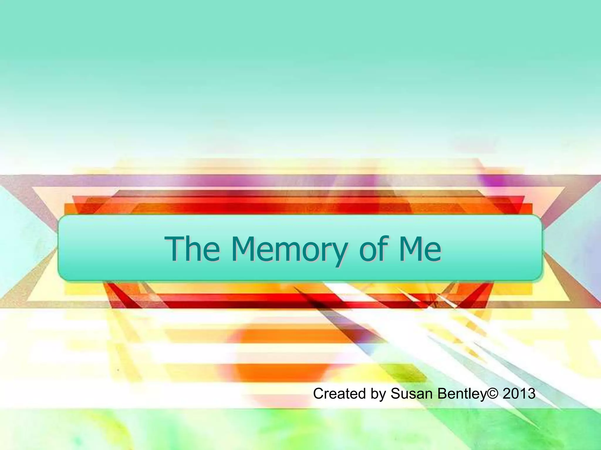 The Memory of Me
Created by Susan Bentley© 2013
 