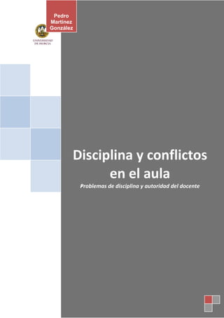 Pedro
Martínez
González




       Disciplina y conflictos
             en el aula
           Problemas
           P           de disciplina y autoridad del docente
 