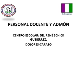 PERSONAL DOCENTE Y ADMÓN CENTRO ESCOLAR: DR. RENÉ SCHICK GUTIÉRREZ. DOLORES-CARAZO 