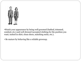 <ul><li>Watch your appearance by being well groomed (bathed, trimmed, combed, etc.) and well dressed (accepted clothing fo...
