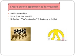 <ul><li>Build Relationships </li></ul><ul><li>Learn From your mistakes </li></ul><ul><li>Be flexible - &quot;That's not my...