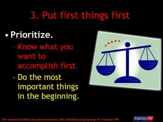 3. Put first things first  <ul><li>Prioritize.  </li></ul><ul><ul><li>Know what you want to accomplish first .  </li></ul>...