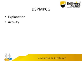 DSPMPCG
• Explanation
• Activity
 