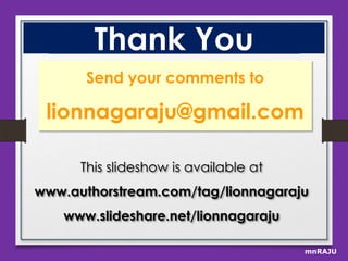 Thank You
Send your comments to

lionnagaraju@gmail.com
This slideshow is available at

www.authorstream.com/tag/lionnagaraju
www.slideshare.net/lionnagaraju
mnRAJU

 