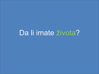 Da li imate života?
 