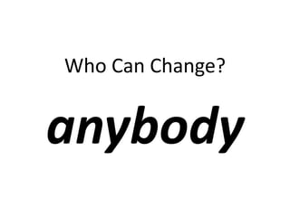 Who Can Change?
anybody
 