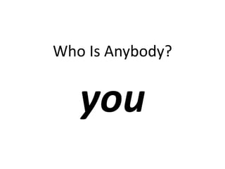 Who Is Anybody?
you
 