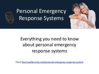 Personal Emergency
 Response Systems


    Everything you need to know
     about personal emergency
         response systems

From YourLocalSecurity.com/personal-emergency-response-system
 