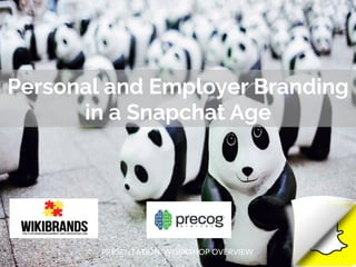 Personal and Employer Branding
in a Snapchat Age
PRESENTATION/WORKSHOP  OVERVIEW  
 