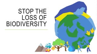 STOP THE
LOSS OF
BIODIVERSITY
 