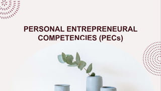 PERSONAL ENTREPRENEURAL
COMPETENCIES (PECs)
 