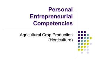 Personal
Entrepreneurial
Competencies
Agricultural Crop Production
(Horticulture)
 