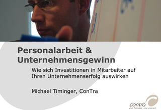 Wie sich Investitionen in Mitarbeiter auf Ihren Unternehmenserfolg auswirken Michael Timinger, ConTra Personalarbeit & Unternehmensgewinn 