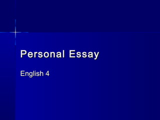 Personal EssayPersonal Essay
English 4English 4
 
