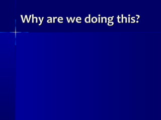 Why are we doing this?Why are we doing this?
 